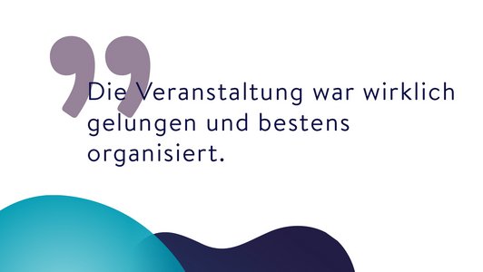 Zitat: Die Veranstaltung war wirklich gelungen und bestens organisiert.